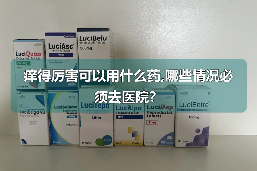 痒得厉害可以用什么药,哪些情况必须去医院？